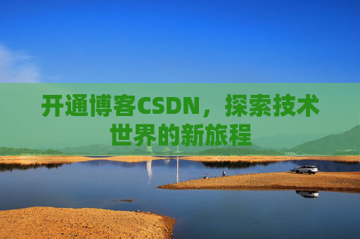 开通博客CSDN，探索技术世界的新旅程